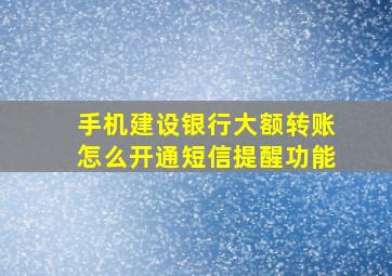 手机建设银行大额转账怎么开通短信提醒功能