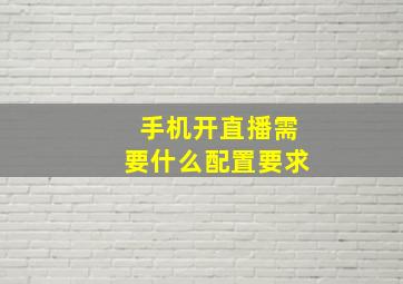 手机开直播需要什么配置要求