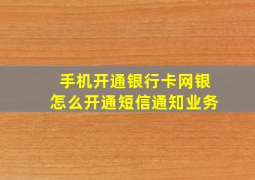 手机开通银行卡网银怎么开通短信通知业务