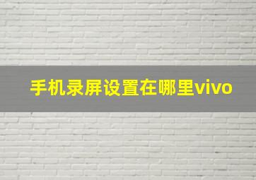 手机录屏设置在哪里vivo