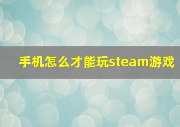 手机怎么才能玩steam游戏