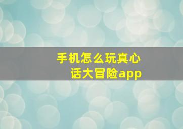 手机怎么玩真心话大冒险app