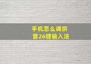 手机怎么调拼音26键输入法