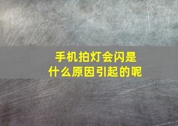 手机拍灯会闪是什么原因引起的呢