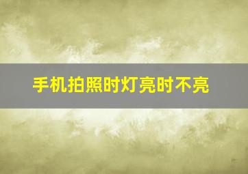 手机拍照时灯亮时不亮