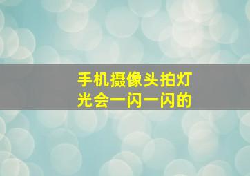 手机摄像头拍灯光会一闪一闪的