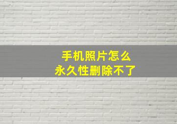 手机照片怎么永久性删除不了