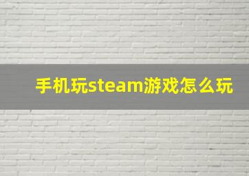 手机玩steam游戏怎么玩