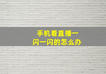 手机看直播一闪一闪的怎么办