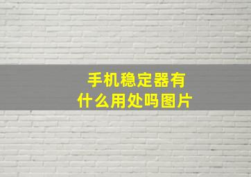 手机稳定器有什么用处吗图片