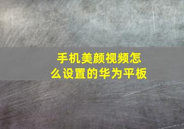 手机美颜视频怎么设置的华为平板