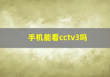 手机能看cctv3吗