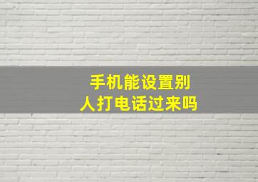 手机能设置别人打电话过来吗