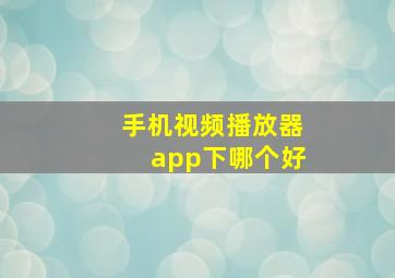 手机视频播放器app下哪个好