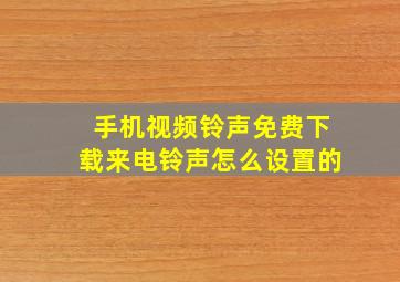 手机视频铃声免费下载来电铃声怎么设置的