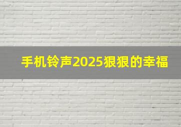 手机铃声2025狠狠的幸福