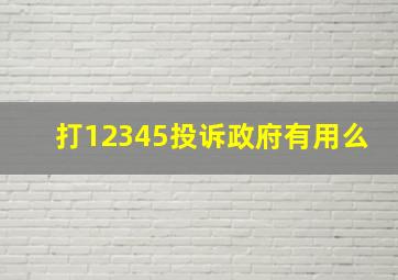 打12345投诉政府有用么