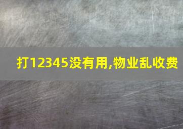 打12345没有用,物业乱收费