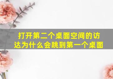 打开第二个桌面空间的访达为什么会跳到第一个桌面