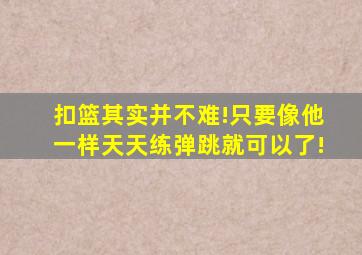 扣篮其实并不难!只要像他一样天天练弹跳就可以了!