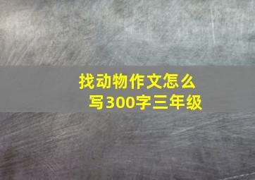 找动物作文怎么写300字三年级