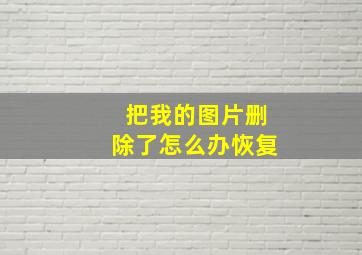 把我的图片删除了怎么办恢复