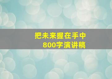 把未来握在手中800字演讲稿