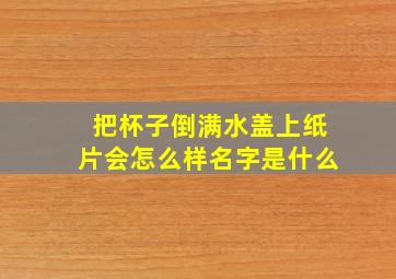 把杯子倒满水盖上纸片会怎么样名字是什么