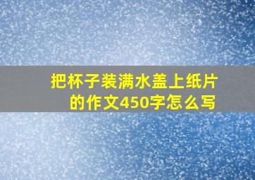 把杯子装满水盖上纸片的作文450字怎么写