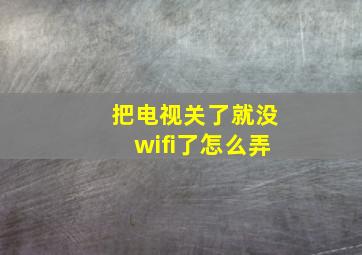 把电视关了就没wifi了怎么弄