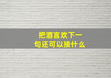 把酒言欢下一句还可以接什么