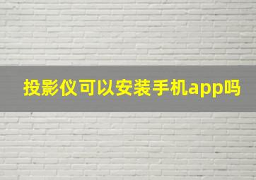 投影仪可以安装手机app吗