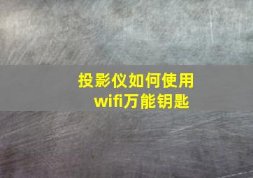 投影仪如何使用wifi万能钥匙