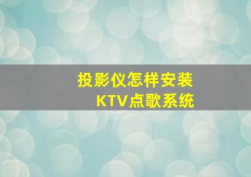 投影仪怎样安装KTV点歌系统