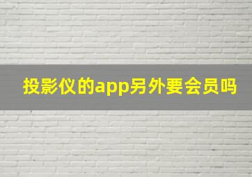 投影仪的app另外要会员吗