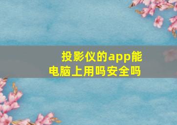 投影仪的app能电脑上用吗安全吗