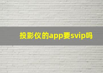 投影仪的app要svip吗