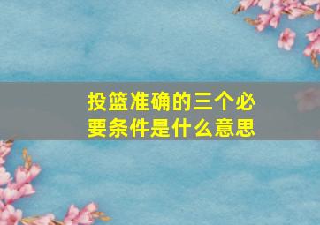 投篮准确的三个必要条件是什么意思