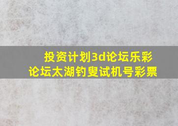 投资计划3d论坛乐彩论坛太湖钓叟试机号彩票