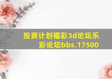 投资计划福彩3d论坛乐彩论坛bbs.17500