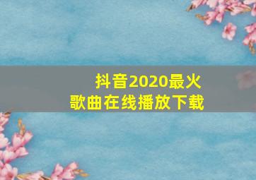 抖音2020最火歌曲在线播放下载