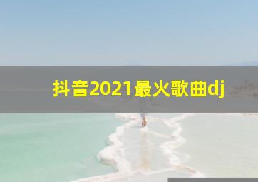 抖音2021最火歌曲dj