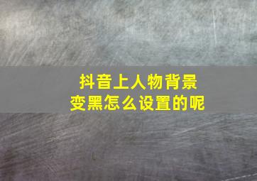 抖音上人物背景变黑怎么设置的呢