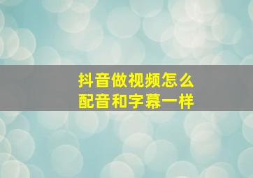 抖音做视频怎么配音和字幕一样