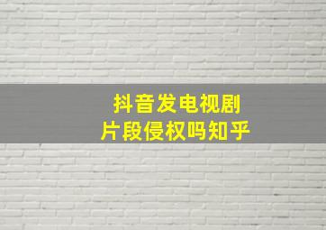 抖音发电视剧片段侵权吗知乎