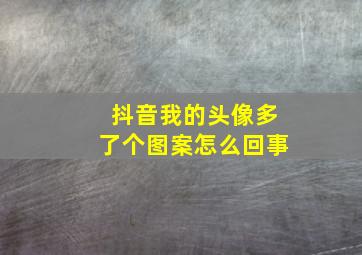 抖音我的头像多了个图案怎么回事