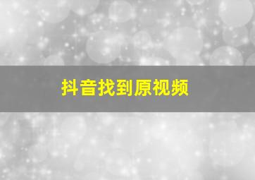 抖音找到原视频