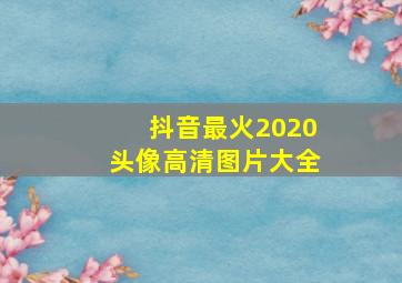 抖音最火2020头像高清图片大全