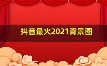 抖音最火2021背景图