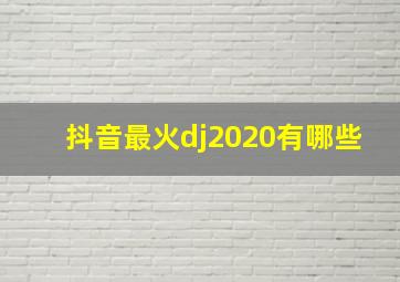 抖音最火dj2020有哪些